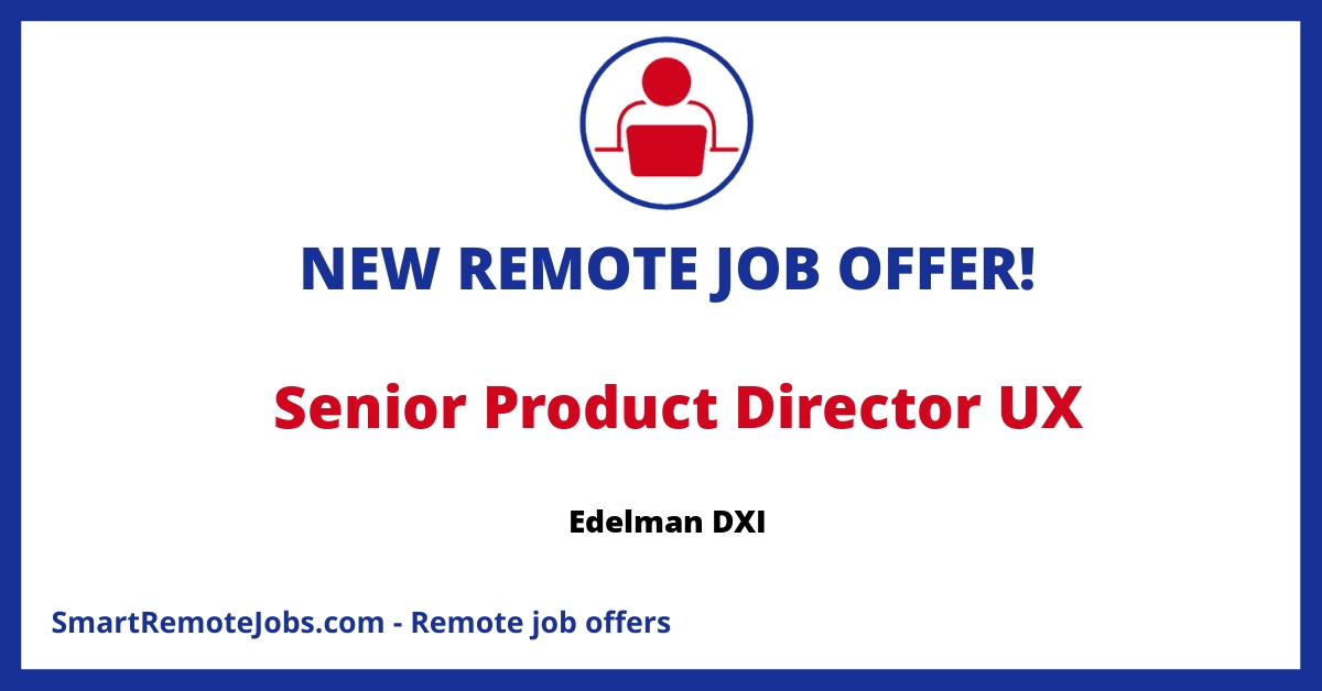 Senior Product Director of UX sought by Edelman to lead UX initiatives & act as a Product Owner, requiring 8+ years of UX experience & scrum expertise.